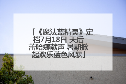 《魔法蓝精灵》定档7月18日 天后蕾哈娜献声 暑期掀起欢乐蓝色风暴