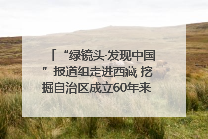 “绿镜头·发现中国”报道组走进西藏 挖掘自治区成立60年来生动气象故事