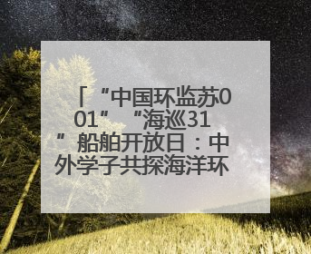 “中国环监苏001”“海巡31”船舶开放日：中外学子共探海洋环保科技 跨文化交流筑牢“蓝色”友谊