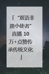 “双语非遗小使者”直播 10万+点赞传承传统文化