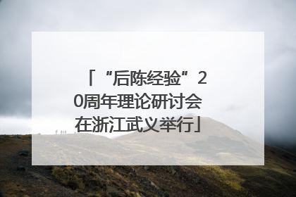 “后陈经验”20周年理论研讨会在浙江武义举行
