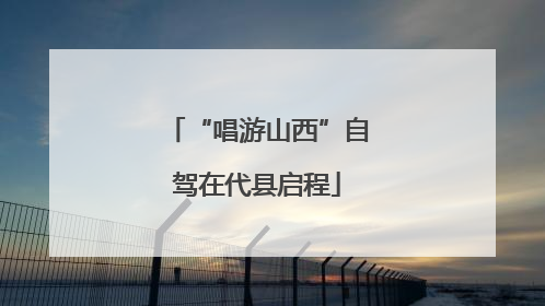 “唱游山西”自驾在代县启程