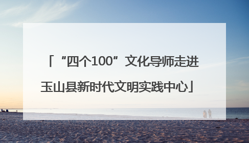 “四个100”文化导师走进玉山县新时代文明实践中心