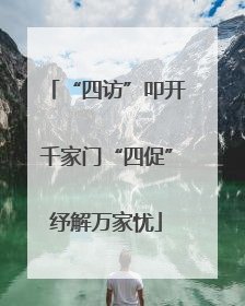 “四访”叩开千家门“四促”纾解万家忧