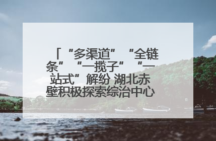 “多渠道”“全链条”“一揽子”“一站式”解纷 湖北赤壁积极探索综治中心规范化建设新路子