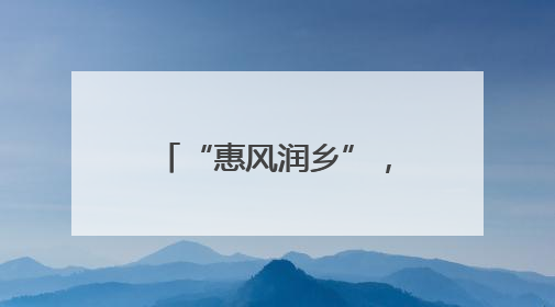 “惠风润乡”，乡风文明激发乡村振兴新活力