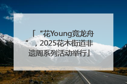 “花Young竞龙舟”，2025花木街道非遗周系列活动举行