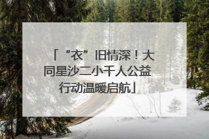 “衣”旧情深！大同星沙二小千人公益行动温暖启航