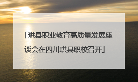 珙县职业教育高质量发展座谈会在四川珙县职校召开