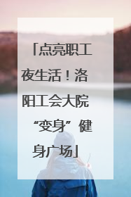 点亮职工夜生活！洛阳工会大院“变身”健身广场