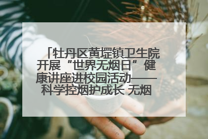 牡丹区黄堽镇卫生院开展“世界无烟日”健康讲座进校园活动——科学控烟护成长 无烟环境助健康