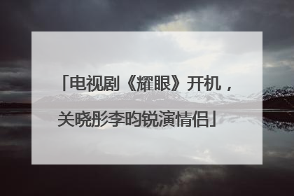电视剧《耀眼》开机，关晓彤李昀锐演情侣