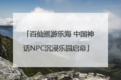 百仙巡游乐海 中国神话NPC沉浸乐园启幕