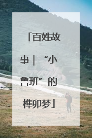 百姓故事｜“小鲁班”的榫卯梦