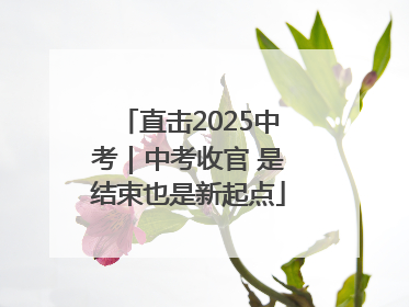 直击2025中考｜中考收官 是结束也是新起点