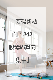 筹码新动向：242股筹码趋向集中