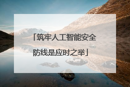 筑牢人工智能安全防线是应时之举