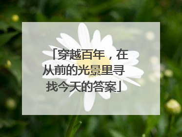 穿越百年，在从前的光景里寻找今天的答案