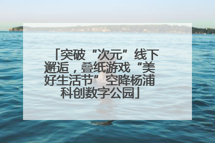 突破“次元”线下邂逅，叠纸游戏“美好生活节”空降杨浦科创数字公园