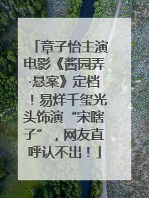 章子怡主演电影《酱园弄·悬案》定档！易烊千玺光头饰演“宋瞎子”，网友直呼认不出！