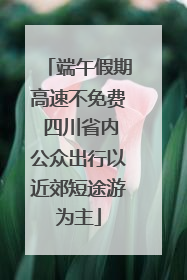端午假期高速不免费 四川省内公众出行以近郊短途游为主