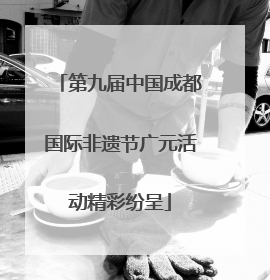 第九届中国成都国际非遗节广元活动精彩纷呈