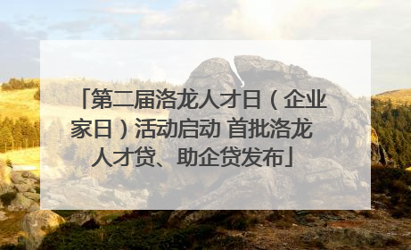 第二届洛龙人才日（企业家日）活动启动 首批洛龙人才贷、助企贷发布