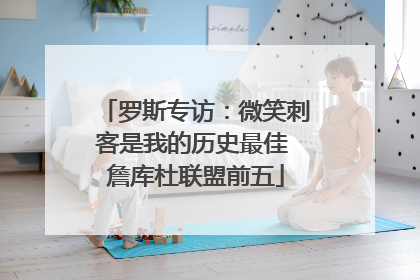 罗斯专访：微笑刺客是我的历史最佳 詹库杜联盟前五