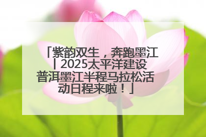 紫韵双生，奔跑墨江丨2025太平洋建设普洱墨江半程马拉松活动日程来啦！