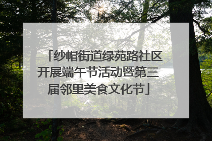 纱帽街道绿苑路社区开展端午节活动暨第三届邻里美食文化节