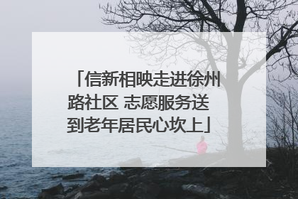 信新相映走进徐州路社区 志愿服务送到老年居民心坎上