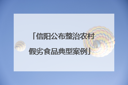 信阳公布整治农村假劣食品典型案例