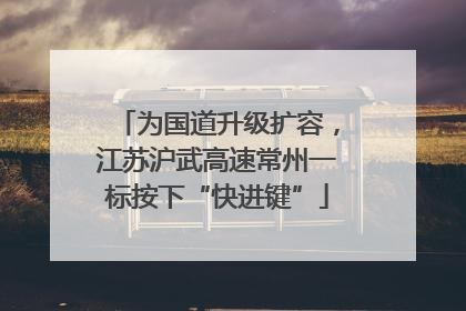 为国道升级扩容，江苏沪武高速常州一标按下“快进键”
