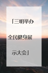 三明举办全民健身展示大会