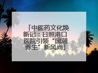 中医药文化焕新记：日照港口医院引领“国潮养生”新风尚