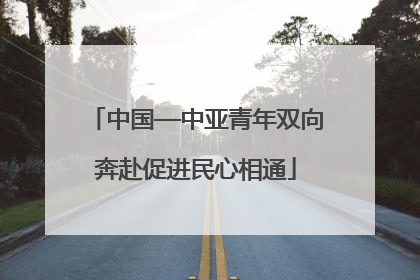 中国—中亚青年双向奔赴促进民心相通