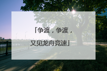 争渡，争渡，又见龙舟竞速