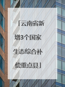 云南省新增3个国家生态综合补偿重点县