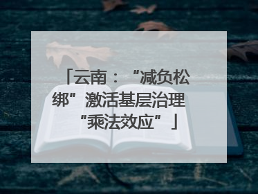 云南：“减负松绑”激活基层治理“乘法效应”