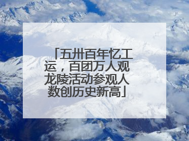 五卅百年忆工运，百团万人观龙陵活动参观人数创历史新高