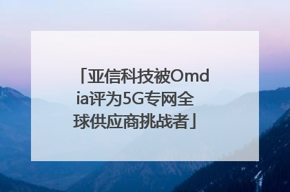 亚信科技被Omdia评为5G专网全球供应商挑战者