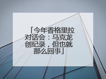 今年香格里拉对话会：马克龙创纪录，但也就那么回事