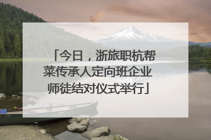 今日，浙旅职杭帮菜传承人定向班企业师徒结对仪式举行