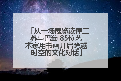 从一场展览读懂三苏与巴蜀 85位艺术家用书画开启跨越时空的文化对话