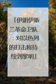 伊朗伊斯兰革命卫队：对以色列的打击将持续到黎明