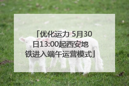 优化运力 5月30日13:00起西安地铁进入端午运营模式