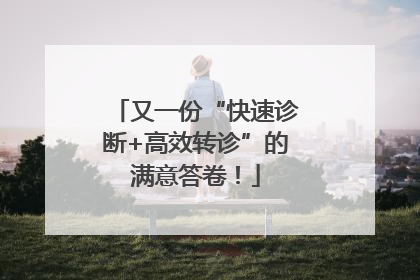 又一份“快速诊断+高效转诊”的满意答卷！