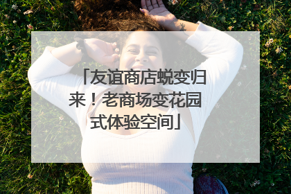 友谊商店蜕变归来！老商场变花园式体验空间