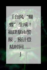 台风“蝴蝶”生成！福建暴雨警报，预计登陆时间……