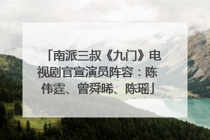 南派三叔《九门》电视剧官宣演员阵容：陈伟霆、曾舜晞、陈瑶